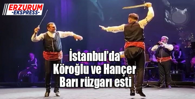 İstanbul’da Köroğlu ve Hançer Barı rüzgarı esti