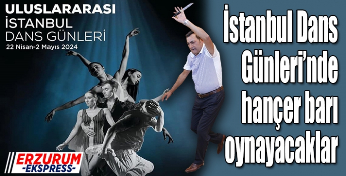 İstanbul Dans Günleri’nde hançer barı oynayacaklar