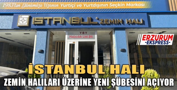 İstanbul Halı yeni şubesi açılıyor