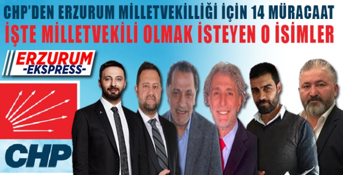 İŞTE CHP'DEN ERZURUM MİLLETVEKİLİ OLMAK İSTEYEN O İSİMLER