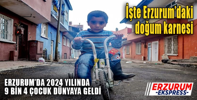  İşte Erzurum’daki doğum karnesi