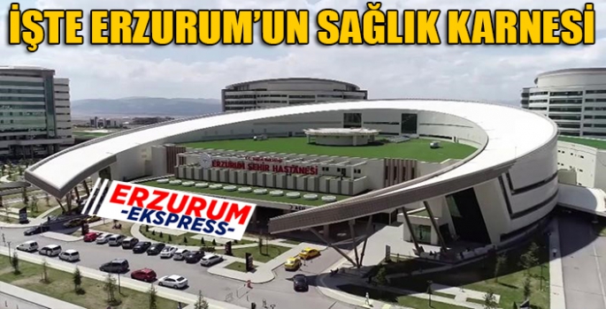 İşte Erzurum’un sağlık karnesi