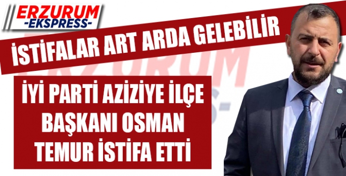 İYİ PARTİ AZİZİYE İLÇE BAŞKANI ZİLLET DEDİ İSTİFA ETTİ