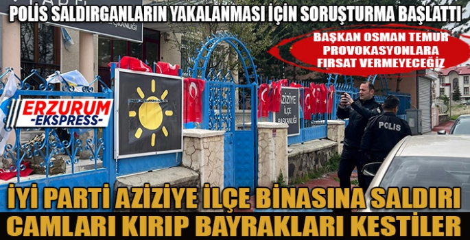 İYİ PARTİ AZİZİYE İLÇE BİNASINA SALDIRI