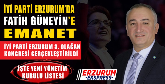 İYİ PARTİ ERZURUM’DA FATİH GÜNEYİN’E EMANET