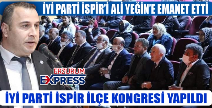 İYİ PARTİ İSPİR'İ ALİ YEĞİN'E EMANET ETTİ