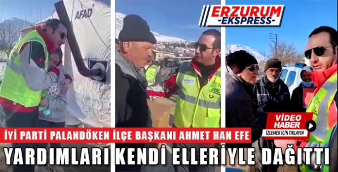 İYİ PARTİ PALANDÖKEN İLÇE BAŞKANI AHMET HAN EFE DEPREM BÖLGESİNDE