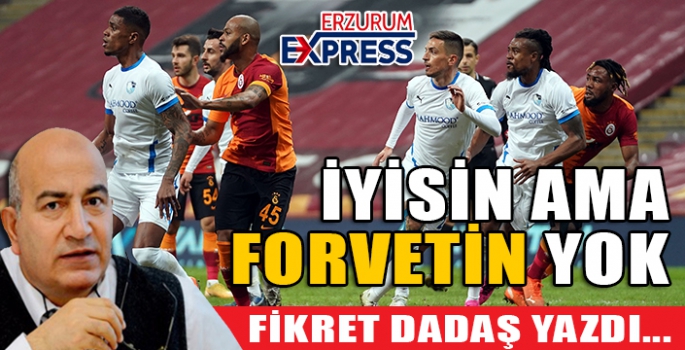 İYİSİN AMA, FORVETİN YOK ..