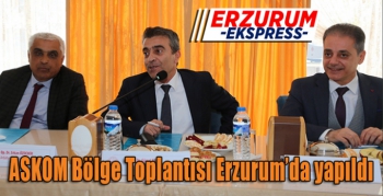  ASKOM Bölge Toplantısı Erzurum’da yapıldı
