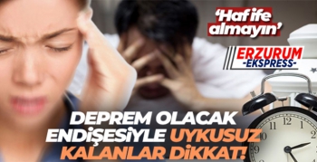 Deprem olacak endişesiyle uykusuz kalanlar dikkat
