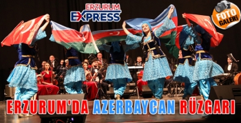 ERZURUM'DA AZERBAYCAN RÜZGARI