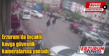 Erzurum’da bıçaklı kavga güvenlik kameralarına yansıdı