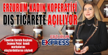  Erzurum kadın kooperatifi, kendi markasıyla dış ticarete açılıyor