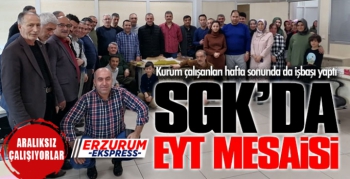 Erzurum SGK'da EYT mesaisi...