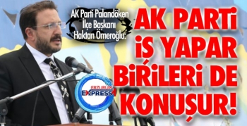 Haktan Ömeroğlu: AK Parti iş yapar, birileri de sadece konuşur!