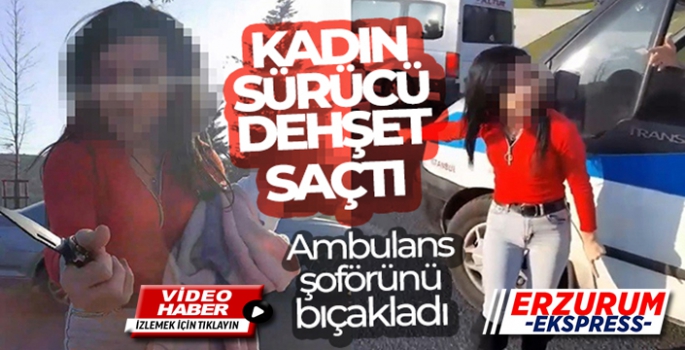 Kadın sürücü ambulans şoförünü bıçakladı