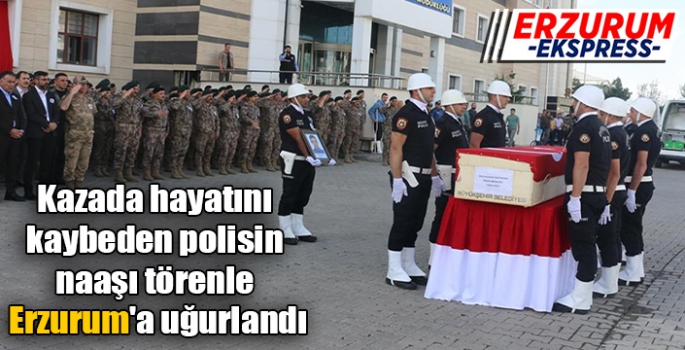Kazada hayatını kaybeden polisin naaşı törenle Erzurum'a uğurlandı