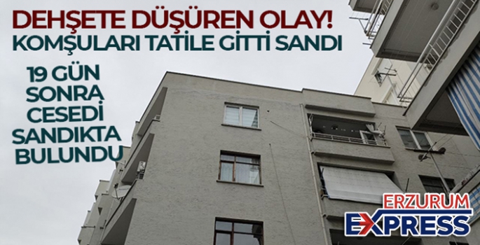 Komşuları tatile gitti sandı, 19 gün sonra cesedi sandıkta bulundu