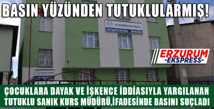 KURAN KURSUNDAKİ DAYAK VE İŞGENCE SANIĞI MAHKEMEDE BASINI SUÇLADI