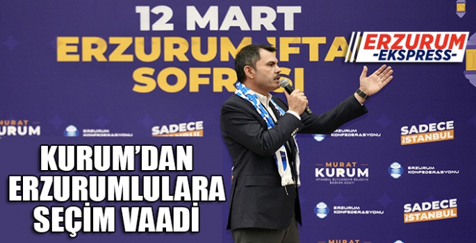 Kurum'dan Erzurumlulara seçim vaadi. 