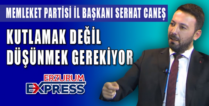 KUTLAMAK DEĞİL DÜŞÜNMEK GEREKİYOR