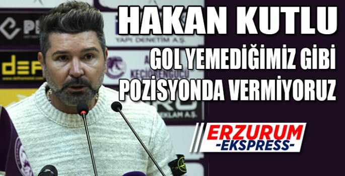 Kutlu, gol yemediğimiz gibi, pozisyon da vermiyoruz. 