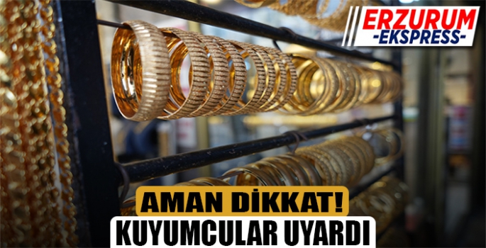 Kuyumcular vatandaşları altın alırken dikkat etmeleri yönünde uyardı