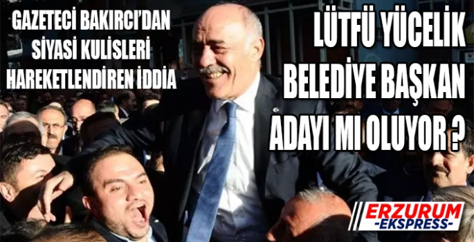 LÜTFÜ YÜCELİK ADAY MI OLUYOR? 