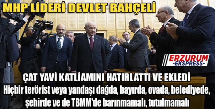 MHP LİDERİ DEVLET BAHÇELİ, ÇAT YAVİ KATLİAMINI HATIRLATTI 