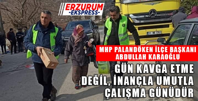 MHP PALANDÖKEN İLÇE BAŞKANI KARAOĞLU, DEVLET MİLLET EL ELE YARALARI SARACAĞIZ.