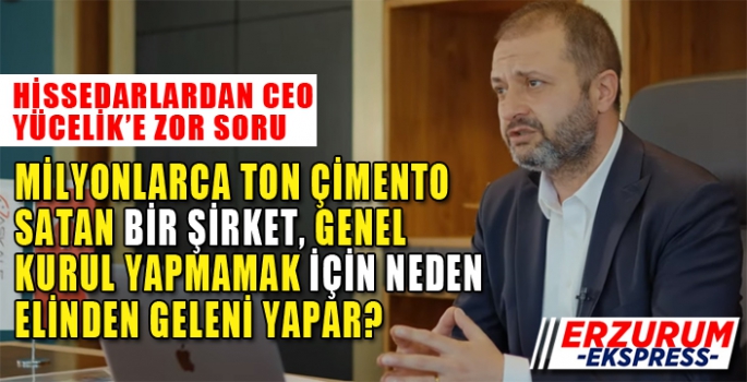 MİLYONLARCA TON ÇİMENTO SATAN BİR ŞİRKET, GENEL KURUL YAPMAMAK İÇİN NEDEN ELİNDEN GELENİ YAPAR? 