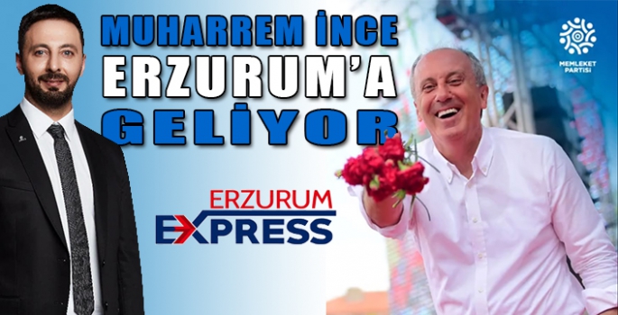 Muharrem İnce Erzurum'a geliyor. 