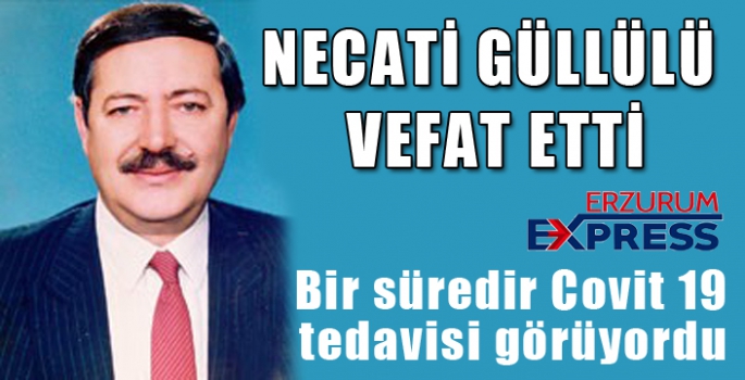 NECATİ GÜLLÜLÜ VEFAT ETTİ