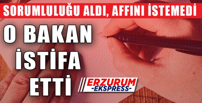 O BAKAN İSTİFA ETTİ!