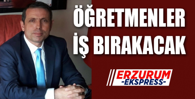 ÖĞRETMENLER İŞ BIRAKACAK 