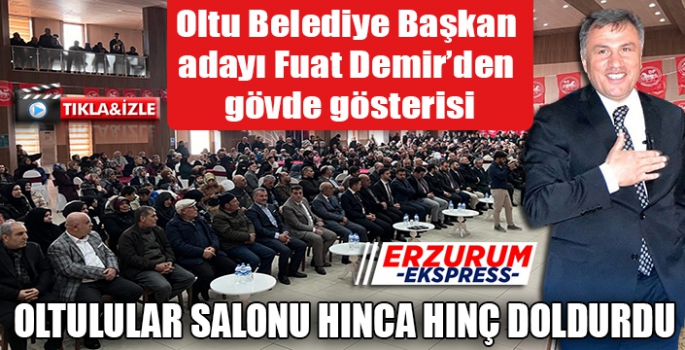 Oltu Belediye Başkan adayı Fuat Demir'den gövde gösterisi