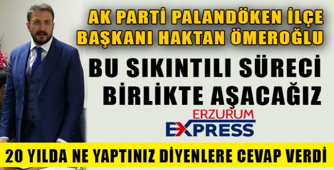 ÖMEROĞLU, BU SIKINTILI SÜRECİ DE BİRLİKTE AŞACAĞIZ 