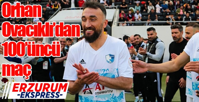 Orhan Ovacıklı'dan 100’üncü maç