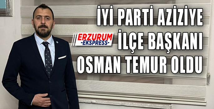 Osman Temur, İYİ Parti Aziziye İlçe Başkanı oldu. 