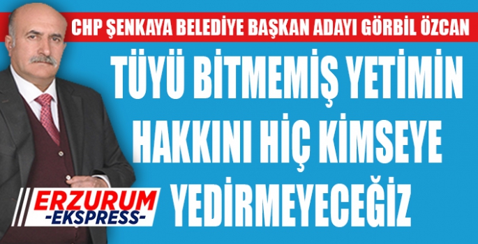 Özcan, Tüyü bitmemiş yetimin hakkını kimseye yedirmeyeceğiz