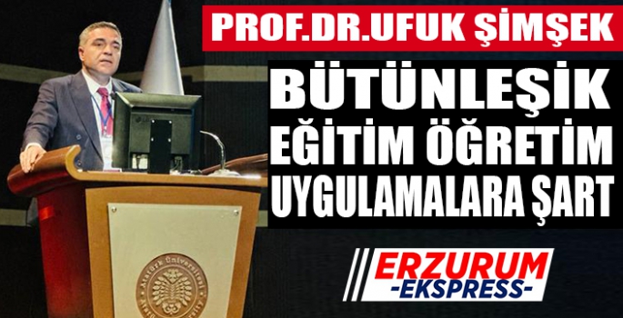 PROF.DR. UFUK ŞİMŞEK, BÜTÜNLEŞİK EĞİTİM ÖĞRETİM ŞART