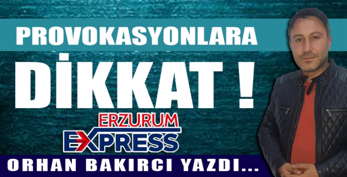 PROVOKASYONLARA DİKKAT!