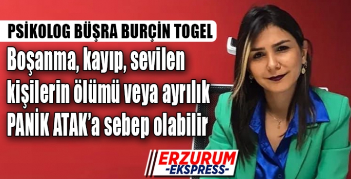 Psikolog Büşra Burçin Togel, boşanma, kayıp, sevilen kişilerin ölümü veya ayrılık Panik Atağa sebep olabilir.