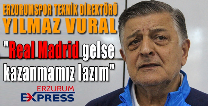 Real Madrid gelse yine kazanmamız lazım