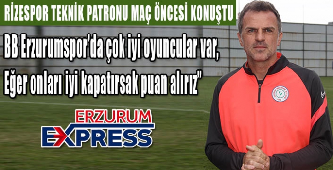 RİZESPOR TEKNİK PATRONU MAÇ ÖNCESİ KONUŞTU