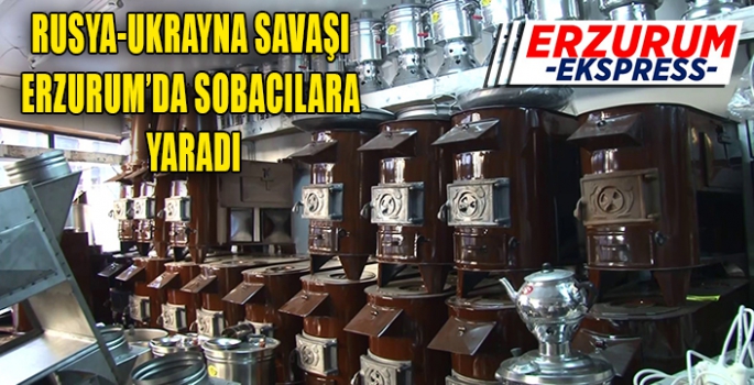 Rusya-Ukrayna savaşı Erzurum'da sobacılara yaradı 