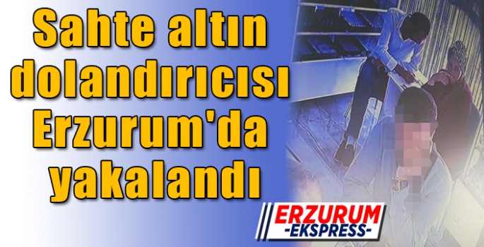 Sahte altın dolandırıcısı Erzurum'da yakalandı