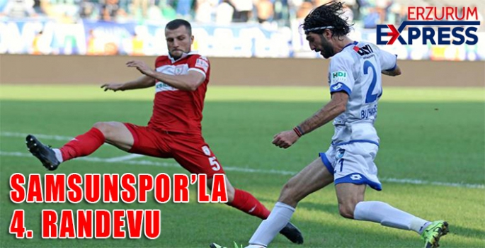 Samsunspor ile B.B. Erzurumspor 4. randevuya çıkıyor