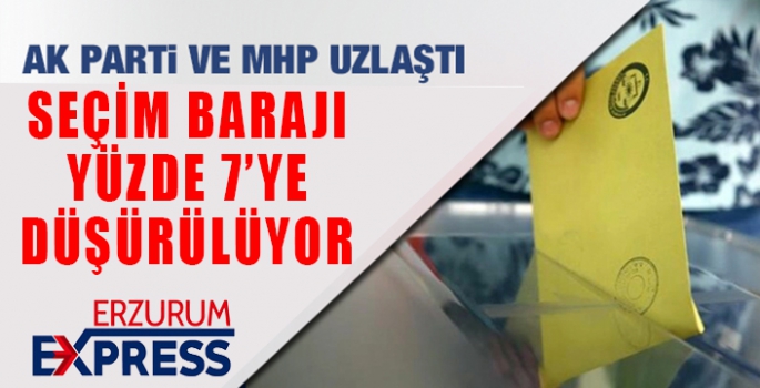 SEÇİM BARAJI YÜZDE 7 OLACAK 