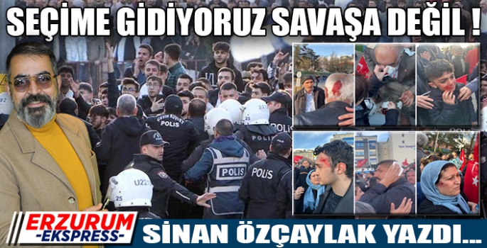 SEÇİME GİDİYORUZ SAVAŞA DEĞİL…